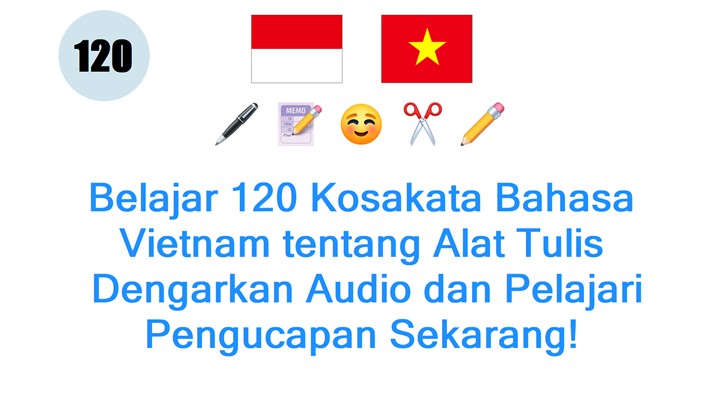 Belajar 120 Kosakata Bahasa Vietnam tentang Alat Tulis: Dengarkan Audio dan Pelajari Pengucapan Sekarang!
